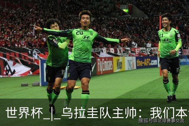 世界杯 | 乌拉圭队主帅：我们本该全取六分